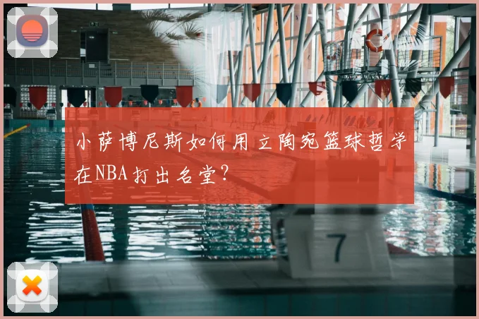 小萨博尼斯如何用立陶宛篮球哲学在NBA打出名堂?