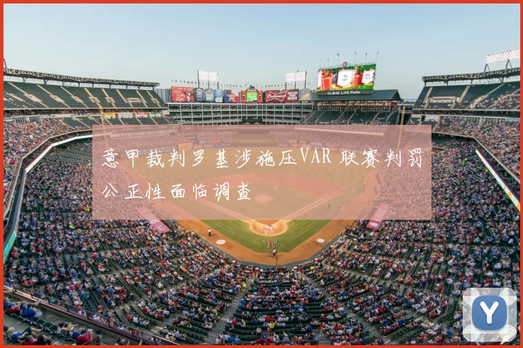 意甲裁判罗基涉施压VAR 联赛判罚公正性面临调查